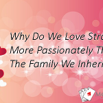Why Do We Love Strangers More Passionately Than The Family We Inherit?